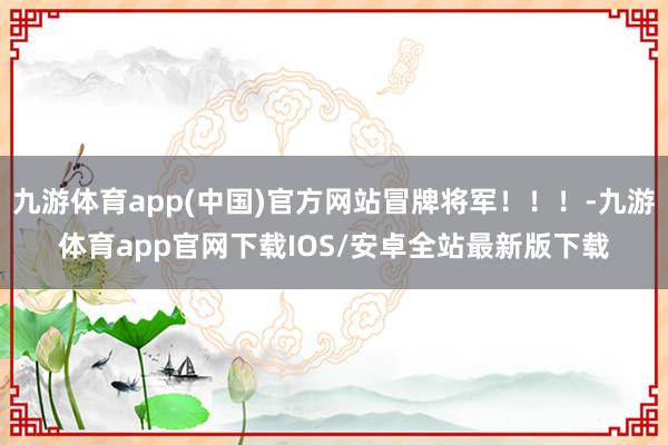 九游体育app(中国)官方网站冒牌将军！！！-九游体育app官网下载IOS/安卓全站最新版下载