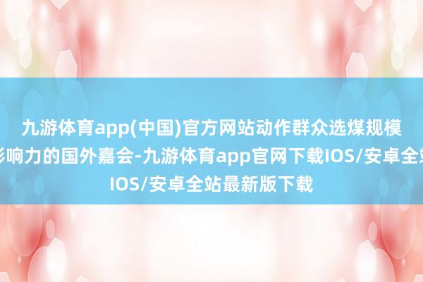 九游体育app(中国)官方网站 动作群众选煤规模最具巨擘和影响力的国外嘉会-九游体育app官网下载IOS/安卓全站最新版下载